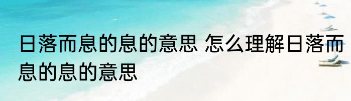 日落而息的息的意思 怎么理解日落而息的息的意思
