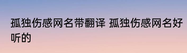 孤独伤感网名带翻译 孤独伤感网名好听的