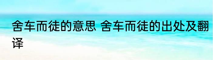 舍车而徒的意思 舍车而徒的出处及翻译