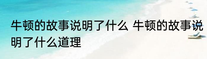 牛顿的故事说明了什么 牛顿的故事说明了什么道理
