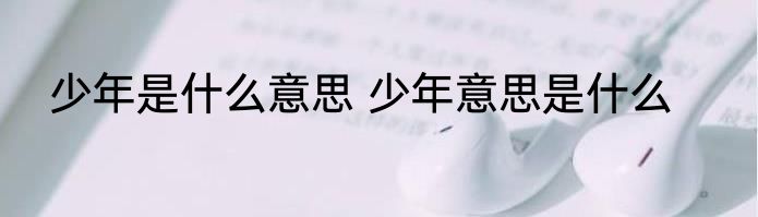 少年是什么意思 少年意思是什么