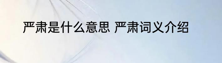 严肃是什么意思 严肃词义介绍