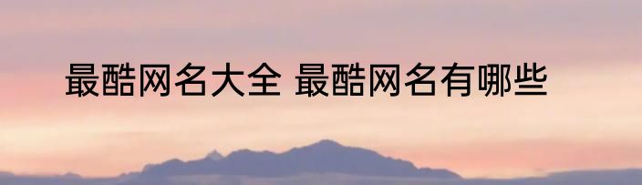 最酷网名大全 最酷网名有哪些