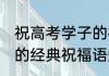祝高考学子的祝福语短的 祝高考学子的经典祝福语短