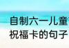 自制六一儿童节祝福卡 可以写儿童节祝福卡的句子