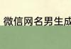微信网名男生成熟 大气沉稳微信网名