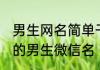 男生网名简单干净成熟大气 简单干净的男生微信名
