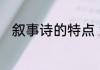 叙事诗的特点 叙事诗有什么特点？