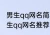男生qq网名简单干净二字 简单干净男生qq网名推荐