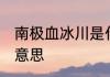 南极血冰川是什么意思 南极血冰川的意思