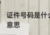 证件号码是什么意思 证件号码有什么意思