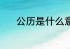 公历是什么意思 公历是啥意思