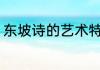 东坡诗的艺术特点 东坡诗有什么特点