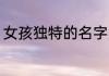 女孩独特的名字大全 特别的女孩名字