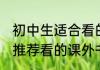 初中生适合看的课外书籍推荐 初中生推荐看的课外书籍推荐