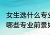 女生选什么专业前景好工资高 女生选哪些专业前景好工资高