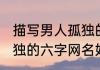 描写男人孤独的六字网名 描写男人孤独的六字网名好听的