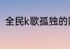 全民k歌孤独的网名 关于孤独的网名
