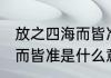 放之四海而皆准是什么意思 放之四海而皆准是什么意思的呢