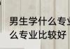 男生学什么专业就业前景好 男生学什么专业比较好