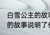 白雪公主的故事说明了什么 白雪公主的故事说明了什么道理