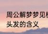周公解梦梦见梳头发 周公解梦梦见梳头发的含义