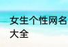 女生个性网名大全 女生个性唯美网名大全