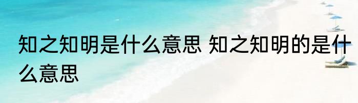 知之知明是什么意思 知之知明的是什么意思