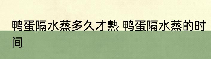 鸭蛋隔水蒸多久才熟 鸭蛋隔水蒸的时间