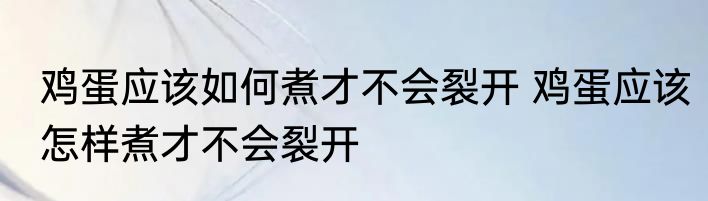 鸡蛋应该如何煮才不会裂开 鸡蛋应该怎样煮才不会裂开
