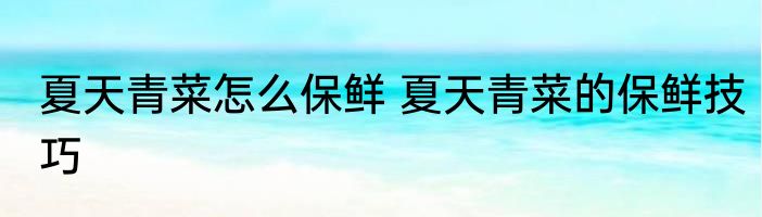 夏天青菜怎么保鲜 夏天青菜的保鲜技巧