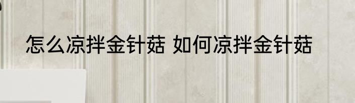 怎么凉拌金针菇 如何凉拌金针菇