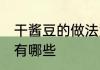 干酱豆的做法大全家常 干酱豆的做法有哪些