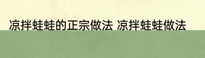 凉拌蛙蛙的正宗做法 凉拌蛙蛙做法