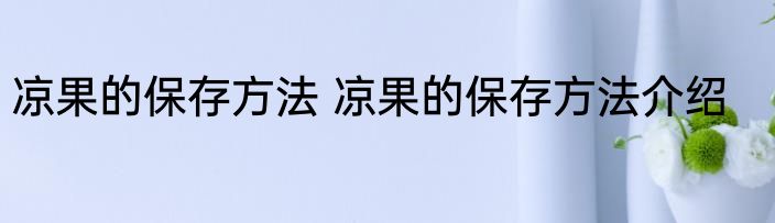 凉果的保存方法 凉果的保存方法介绍