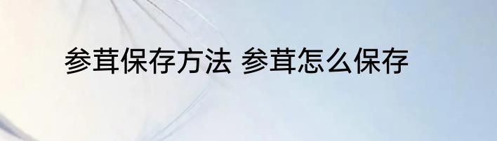 参茸保存方法 参茸怎么保存