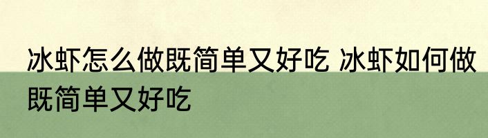 冰虾怎么做既简单又好吃 冰虾如何做既简单又好吃
