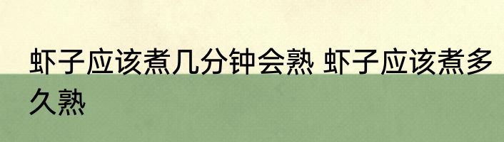 虾子应该煮几分钟会熟 虾子应该煮多久熟