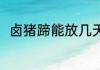 卤猪蹄能放几天 卤猪蹄能放多久啊