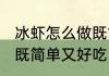 冰虾怎么做既简单又好吃 冰虾如何做既简单又好吃
