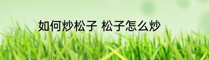 如何炒松子 松子怎么炒