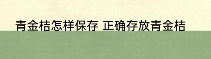 青金桔怎样保存 正确存放青金桔