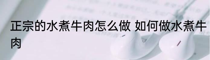 正宗的水煮牛肉怎么做 如何做水煮牛肉