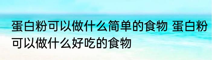 蛋白粉可以做什么简单的食物 蛋白粉可以做什么好吃的食物
