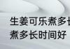 生姜可乐煮多长时间 生姜和可乐一起煮多长时间好