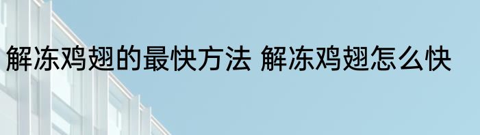 解冻鸡翅的最快方法 解冻鸡翅怎么快