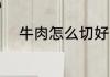 牛肉怎么切好吃 牛肉如何切好吃