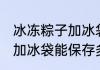 冰冻粽子加冰袋能保存多久 冰冻粽子加冰袋能保存多长时间