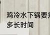 鸡冷水下锅要煮多久 鸡冷水下锅要煮多长时间