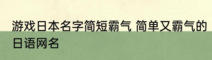 游戏日本名字简短霸气 简单又霸气的日语网名